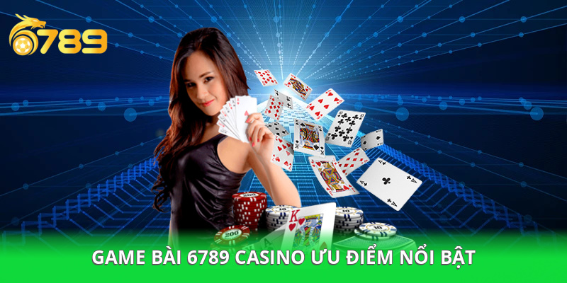 Sảnh game bài 6789 với nhiều điểm mạnh