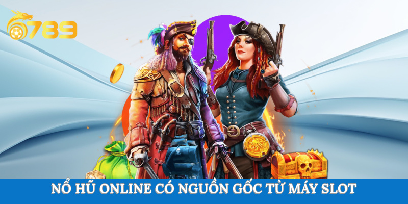 Nổ hũ online bắt nguồn từ máy quay hũ