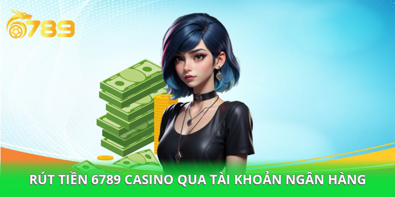 Rút tiền 6789 với nhiều hình thức