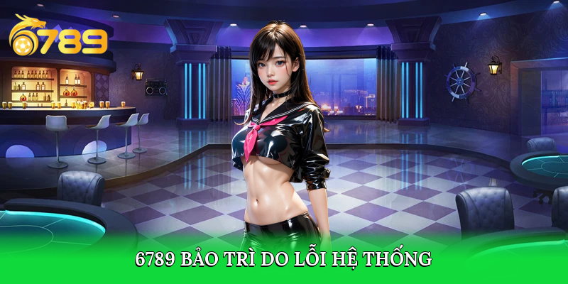 6789 bảo trì khi lỗi hệ thống