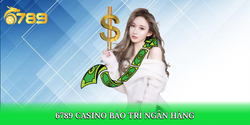 6789 casino bảo trì ngân hàng thường xuyên