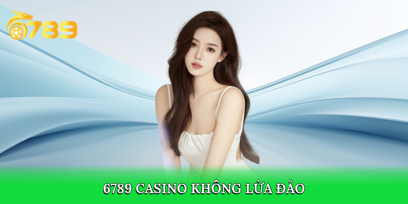 6789 casino luôn là địa chỉ uy tín