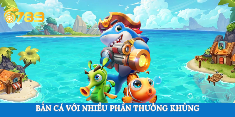 Bắn cá nổ hũ to cùng 6789 casino