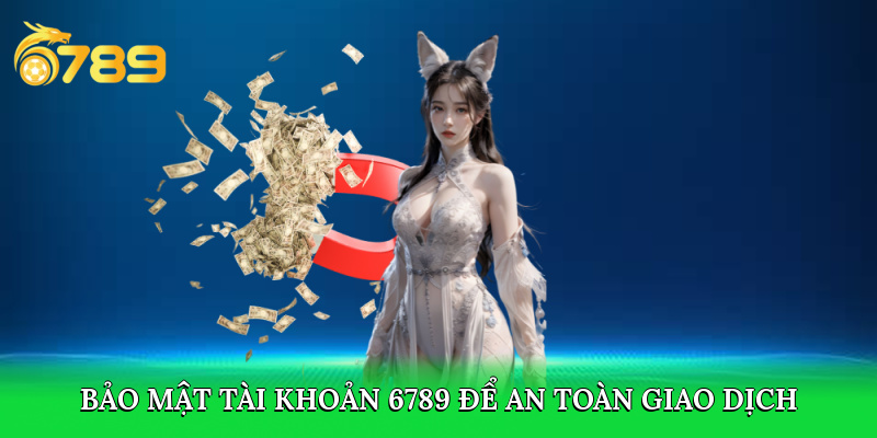 Bảo mật tài khoản 6789 để an toàn chơi