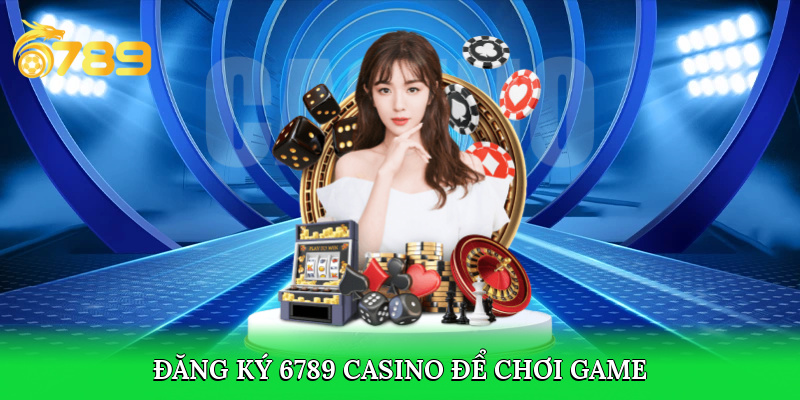 Đăng ký tài khoản 6789 casino để chơi