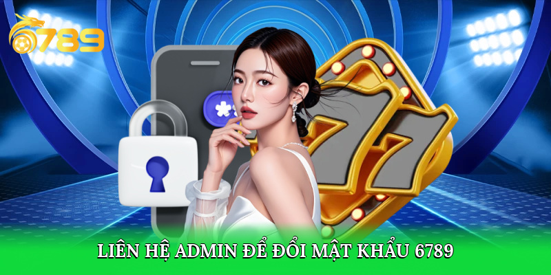 Liên hệ admin để đổi mật khẩu 6789 casino