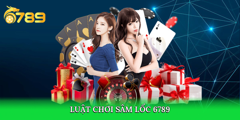 Luật chơi Sâm Lốc 6789