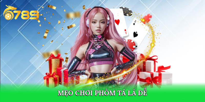 Mẹo chơi Phỏm Tá Lả 6789 