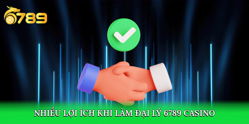 Đại lý 6789 casino có nhiều lợi ích