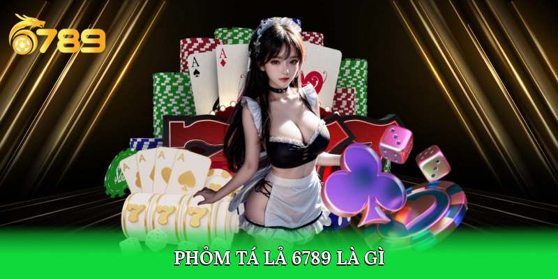 Phỏm Tá Lả 6789 là gì?