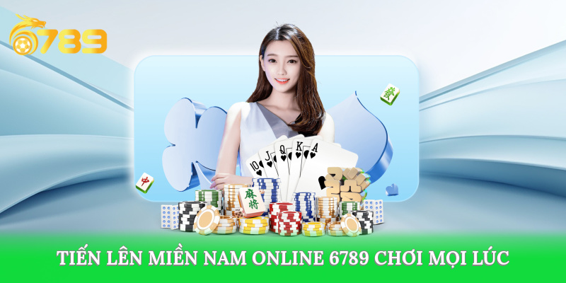Tiến Lên Miền Nam Online 6789 chơi mọi lúc