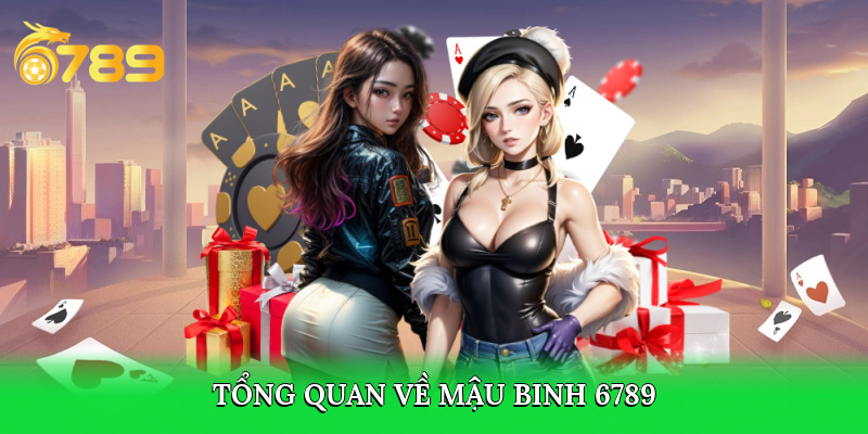 Tổng quan về Mậu Binh 6789  